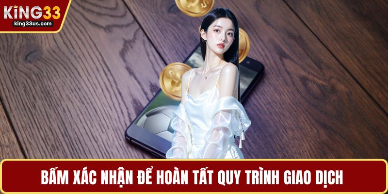 Bấm xác nhận để hoàn tất quy trình giao dịch