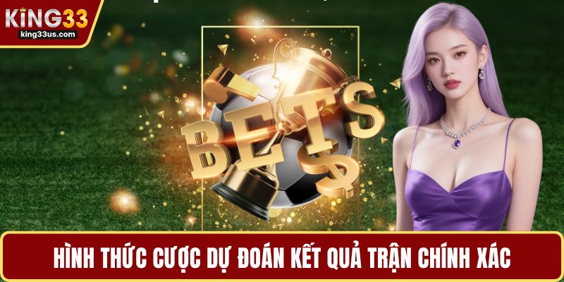 Hình thức cược dự đoán kết quả trận chính xác