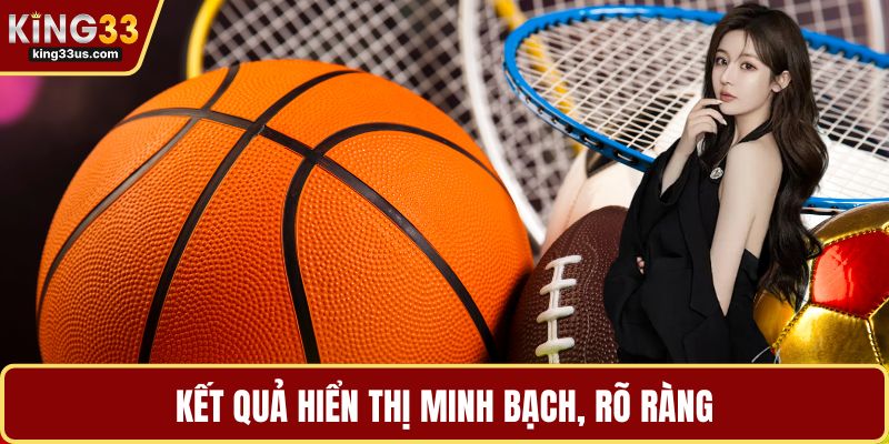 Kết quả hiển thị minh bạch, rõ ràng