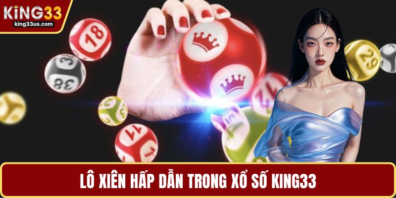 Lô xiên hấp dẫn trong xổ số KING33