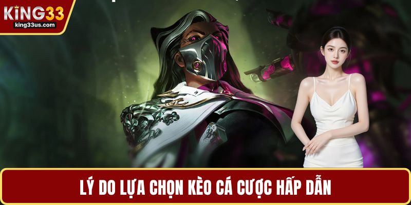 Lý do lựa chọn kèo cá cược hấp dẫn