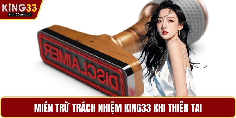 Miễn trừ trách nhiệm KING33 khi thiên tai
